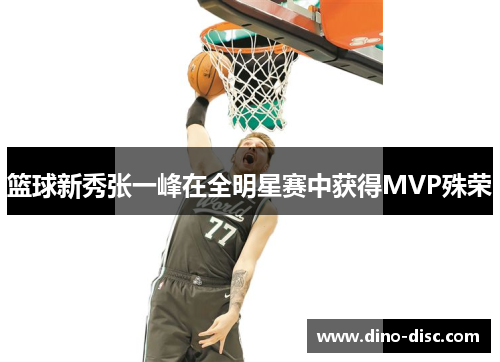 篮球新秀张一峰在全明星赛中获得MVP殊荣